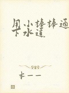 用小棒棒通你的下水道