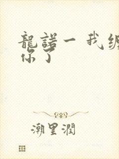 龙诺一 我缠定你了