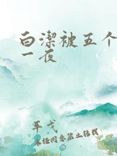 白洁被五个人玩一夜