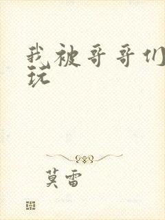 我被哥哥们轮流玩