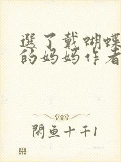 选了戴蝴蝶面具的妈妈作者是谁