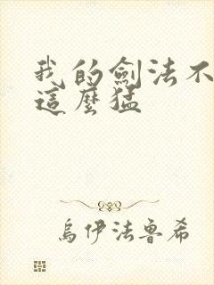 我的剑法不可能这么猛