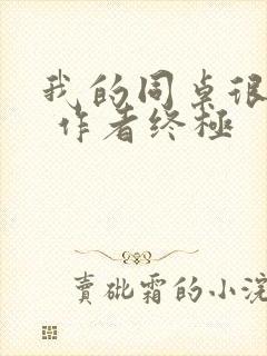 我的同桌很娇软 作者终极