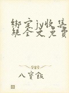 绑定jy收集系统全文免费阅读