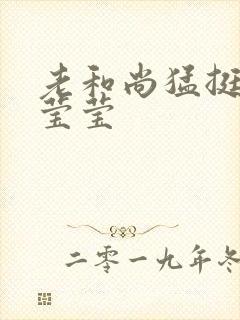 老和尚猛挺进她莹莹