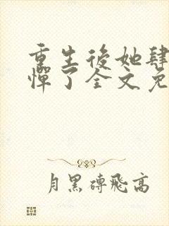 重生后她肆无忌惮了全文免费阅读