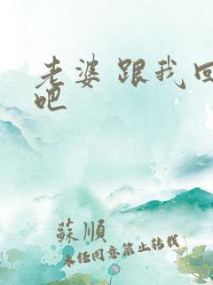 老婆 跟我回家吧