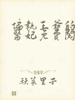 偏执王爷的圣手医妃免费阅读全文