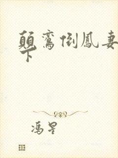 颠鸾倒凤妻上夫下