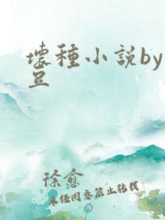 坏种小说by纳豆