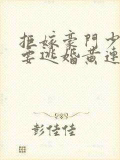 拒嫁豪门少奶奶要逃婚黄连卓斯年