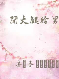 开大腿给男生诵