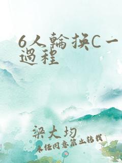 6人轮换C一个过程