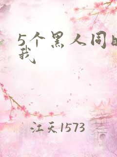 5个黑人同时玩我