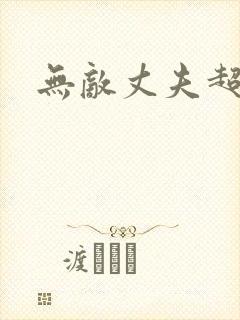 无敌丈夫超专情