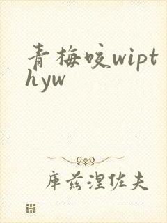 青梅咬wipthyw