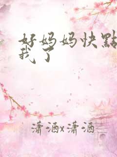 好妈妈快点想死我了