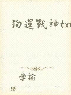 狗运战神txt