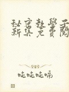 秘密教学子豪最新集免费阅读