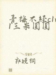 青梅不经c1v1玉米圆圆