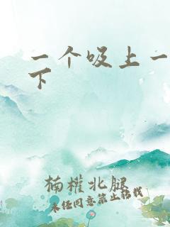 一个吸上一个添下