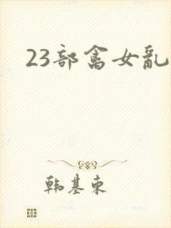 23部禽女乱小