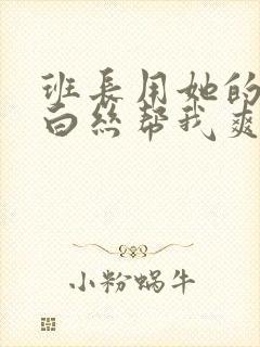 班长用她的玉足白丝帮我爽