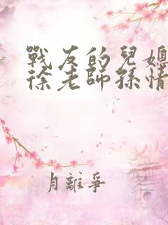 战友的儿媳老王徐老师孙情