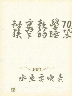 秘密教学70话狭窄的睡袋
