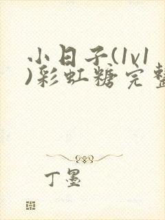 小日子(1v1)彩虹糖完整版