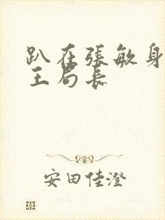 趴在张敏身上的王局长