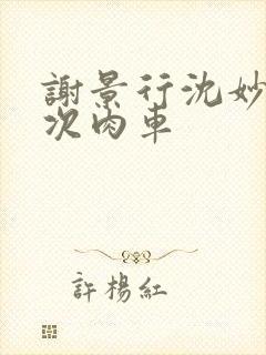 谢景行沈妙第一次肉车