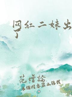 网红二妹出啥事了