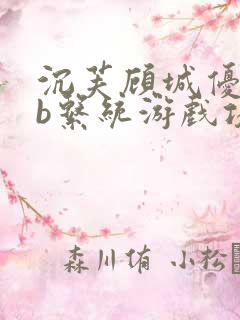 沉芙顾城优质rb系统游戏攻略系统