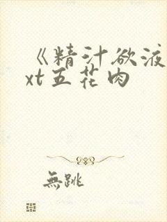 《精汁欲液》txt五花肉