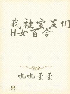 我被室友们强了H女百合