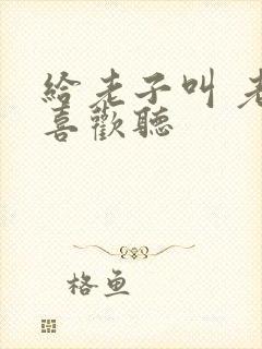 给老子叫 老子喜欢听