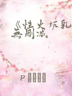 《性火坑乳燕》无删减