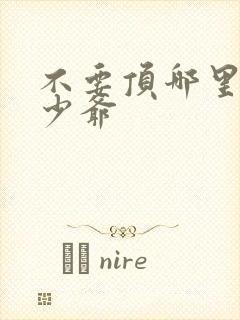 不要顶哪里好涨少爷