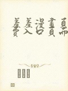 羞羞漫画页面免费入口页面弹秋蝉