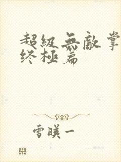 超级无敌掌门人终极篇