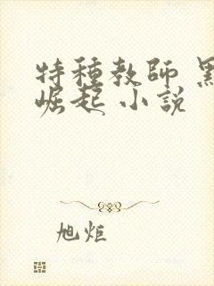特种教师 黑暗崛起 小说