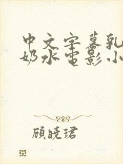 中文字幕乳授乳奶水电影小说