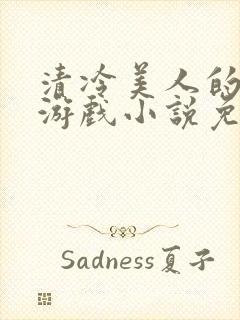 清冷美人的神奇游戏小说免费阅读 抹茶沙冰