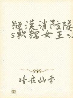 糙汉消防队长vs软糯女主江淼