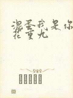 混蛋我是你哥 花重九