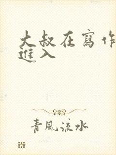 大叔在写作业时进入