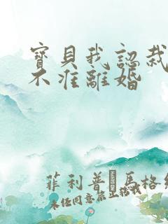 宝贝我认栽老婆不准离婚