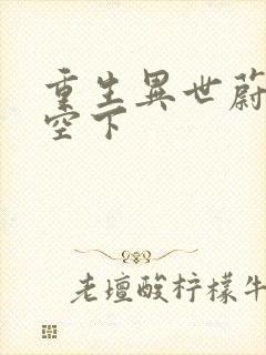 重生异世蔚蓝天空下