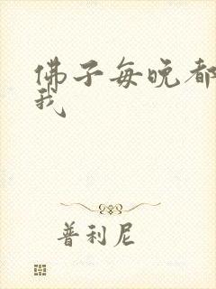 佛子每晚都想渡我